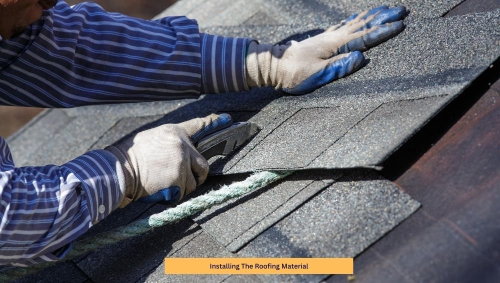 Installing The Roofing Material